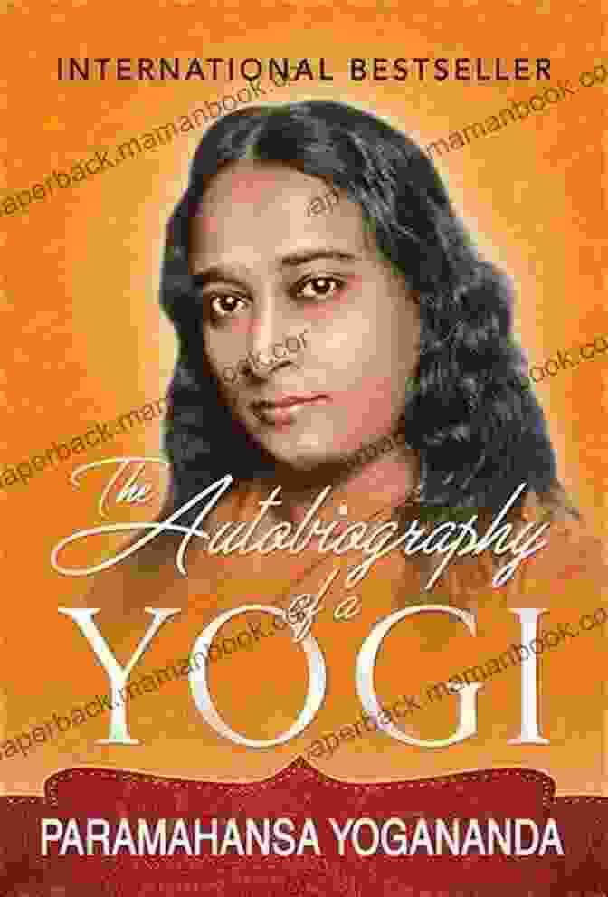 Paramahansa Yogananda, The Spiritual Master Whose Autobiography Has Inspired Countless Seekers Autobiography Of A Yogi: The To The Art Of Yoga In Life Examples