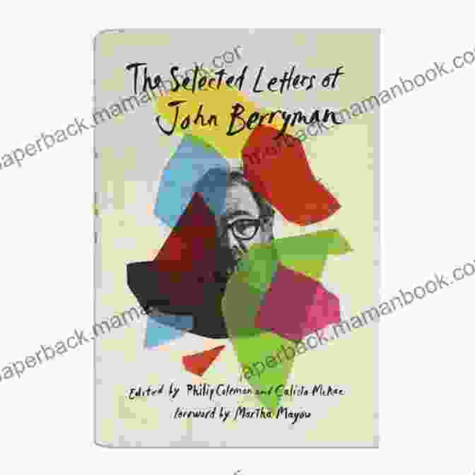 The Selected Letters Of John Berryman: A Collection Of The Poet's Correspondence, Providing Insights Into His Life And Work. The Selected Letters Of John Berryman