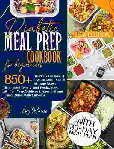 Diabetic Meal Prep For Beginners: 850+ Delicious And Easy Recipes A 4 Week Meal Plan To Manage Newly Diagnosed Diabetes And Prediabetes With An Easy And Living Better (Diabetic Lifestyle)