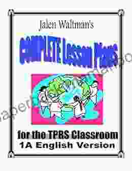 Jalen Waltman S Complete Lesson Plans For The TPRS Classroom 1A English Version: First Semester Middle School Level 1 English As A Foreign Language