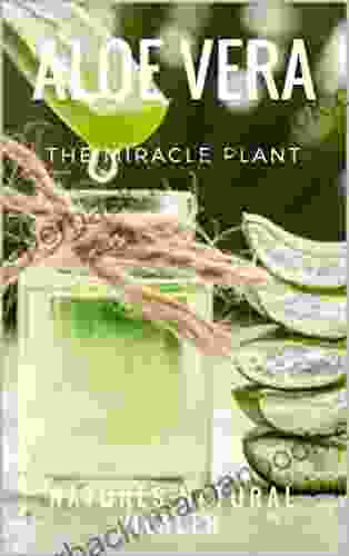 Aloe Vera The Miracle Plant: Natures Natural Healer