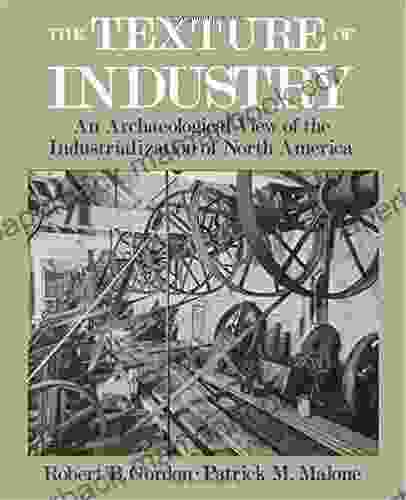 The Texture Of Industry: An Archaeological View Of The Industrialization Of North America