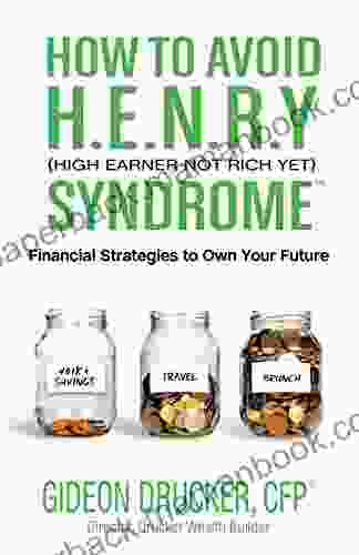 How To Avoid H E N R Y Syndrome (High Earner Not Rich Yet): Financial Strategies To Own Your Future