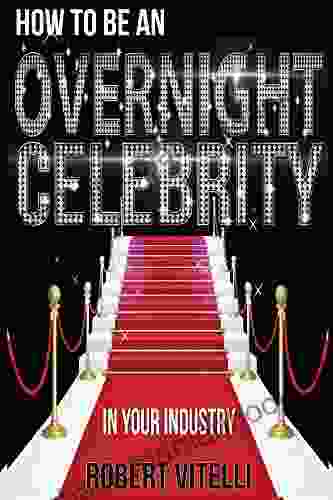 How To Be An Overnight Celebrity In Your Industry