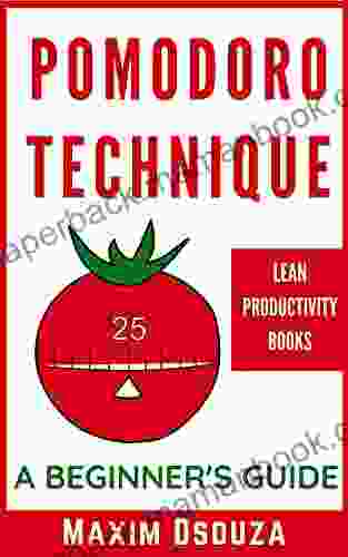A Beginner S Guide To The Pomodoro Technique: How To Improve Your Time Management Skills Productivity And Get Work Done (Lean Productivity Books)