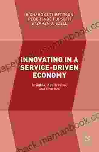 Innovating In A Service Driven Economy: Insights Application And Practice