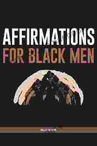 Affirmations For Black Men: Life Changing Affirmations For Success Confidence Health Wealth That Will Drastically Boost Your Mindset And Increase Your Happiness