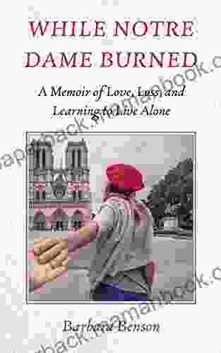 While Notre Dame Burned: A Memoir Of Love Loss And Learning To Live Alone