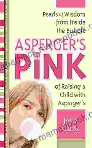 Asperger S In Pink: Pearls Of Wisdom From Inside The Bubble Of Raising A Child With Asperger S