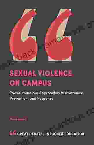 Sexual Violence On Campus: Power Conscious Approaches To Awareness Prevention And Response (Great Debates In Higher Education)