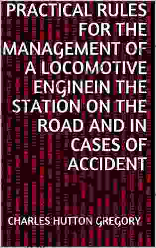 Practical Rules For The Management Of A Locomotive Enginein The Station On The Road And In Cases Of Accident