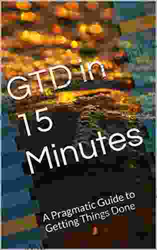 GTD In 15 Minutes: A Pragmatic Guide To Getting Things Done