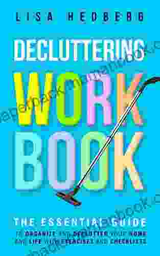 Decluttering Workbook: The Essential Guide To Organize And Declutter Your Home And Life With Exercises And Checklists (Includes Free Downloads) (Decluttering Mastery 2)