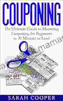 Couponing: The Ultimate Guide To Mastering Couponing For Beginners In 30 Days Or Less (Couponing How To Coupon Couponing For Beginners Couponing 101 Couponing Couponing Tips)